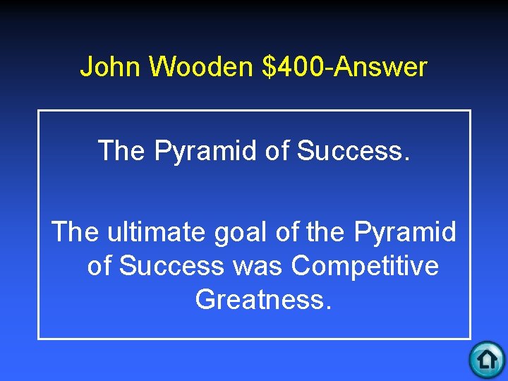 John Wooden $400 -Answer The Pyramid of Success. The ultimate goal of the Pyramid