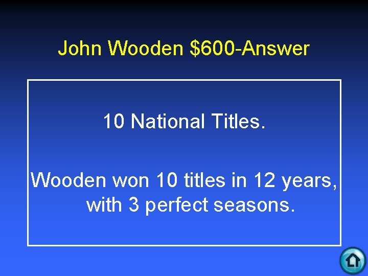 John Wooden $600 -Answer 10 National Titles. Wooden won 10 titles in 12 years,