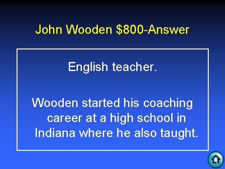 John Wooden $800 -Answer English teacher. Wooden started his coaching career at a high
