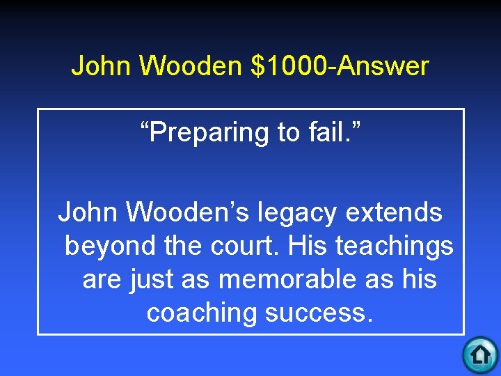 John Wooden $1000 -Answer “Preparing to fail. ” John Wooden’s legacy extends beyond the