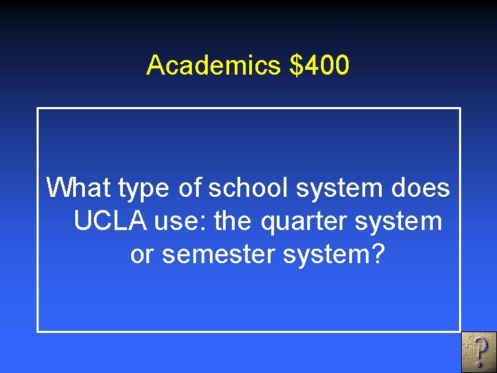 Academics $400 What type of school system does UCLA use: the quarter system or
