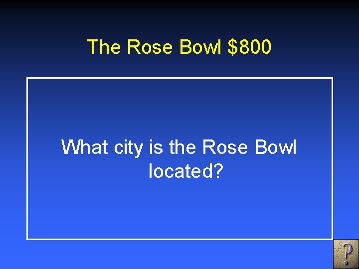 The Rose Bowl $800 What city is the Rose Bowl located? 