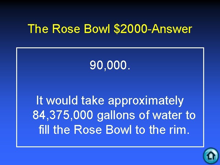 The Rose Bowl $2000 -Answer 90, 000. It would take approximately 84, 375, 000