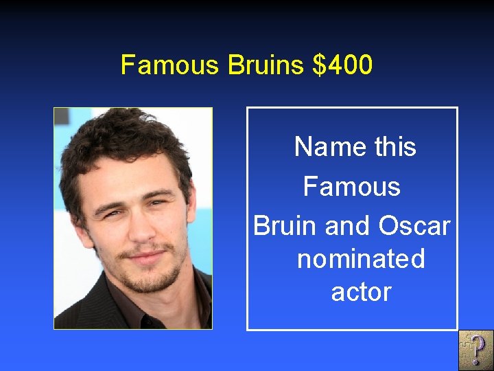 Famous Bruins $400 Name this Famous Bruin and Oscar nominated actor 