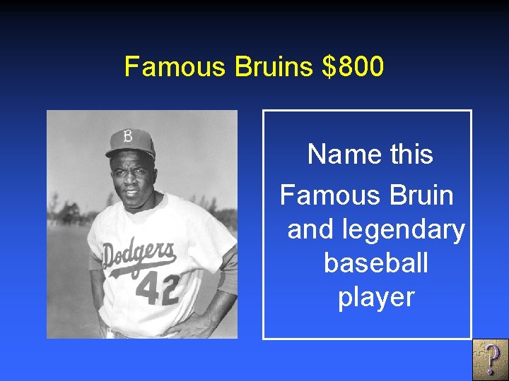 Famous Bruins $800 Name this Famous Bruin and legendary baseball player 