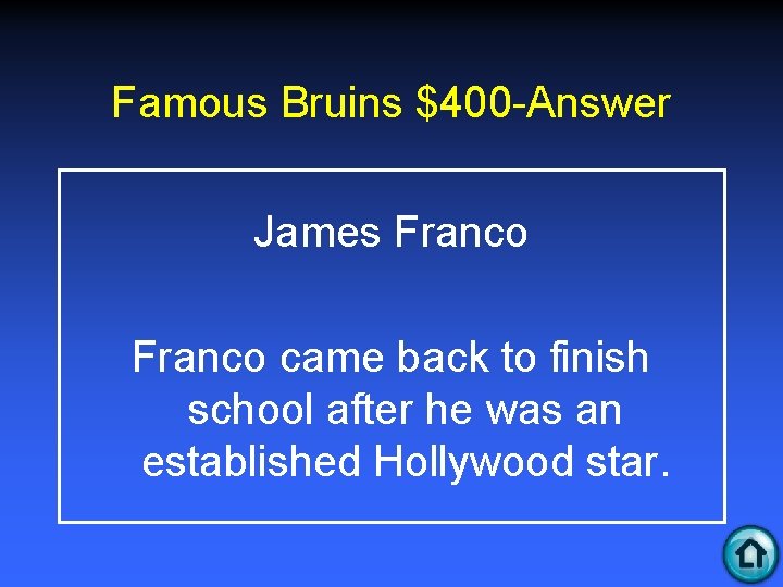 Famous Bruins $400 -Answer James Franco came back to finish school after he was