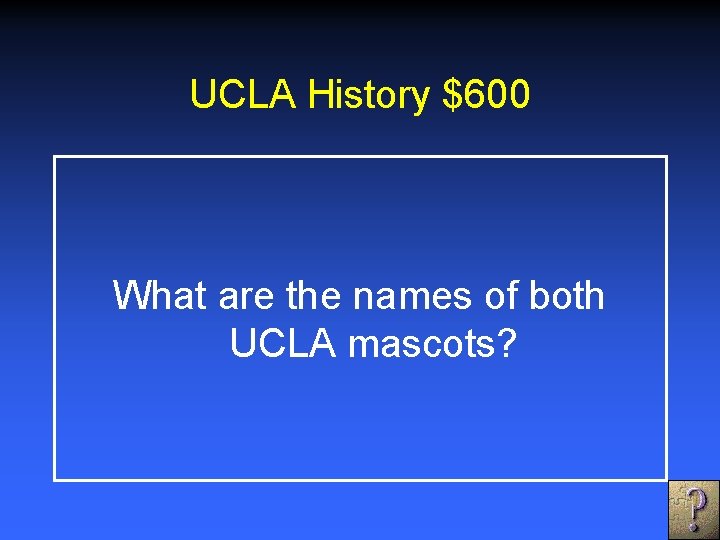 UCLA History $600 What are the names of both UCLA mascots? 