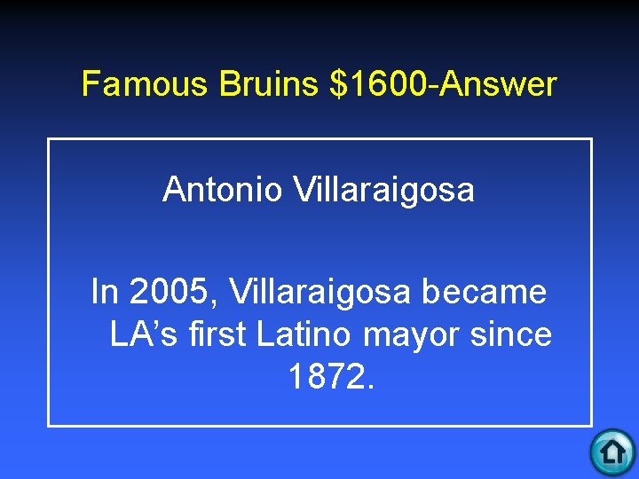 Famous Bruins $1600 -Answer Antonio Villaraigosa In 2005, Villaraigosa became LA’s first Latino mayor