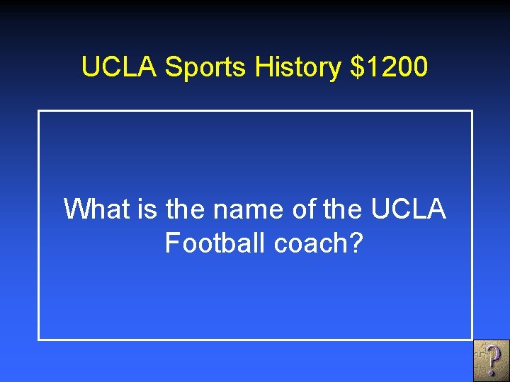 UCLA Sports History $1200 What is the name of the UCLA Football coach? 