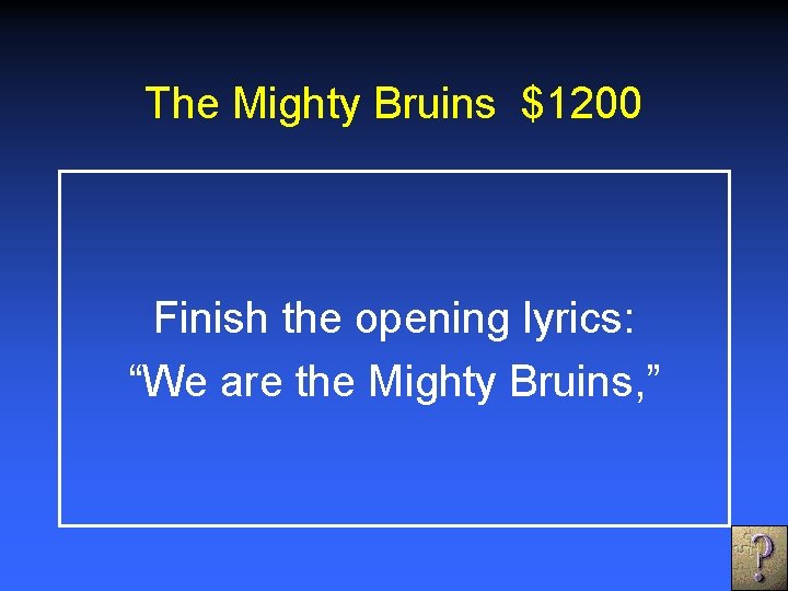 The Mighty Bruins $1200 Finish the opening lyrics: “We are the Mighty Bruins, ”