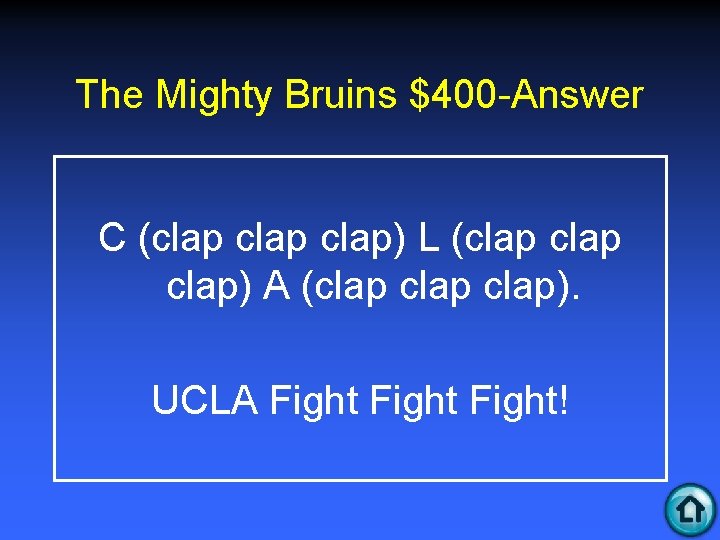 The Mighty Bruins $400 -Answer C (clap) L (clap) A (clap). UCLA Fight! 