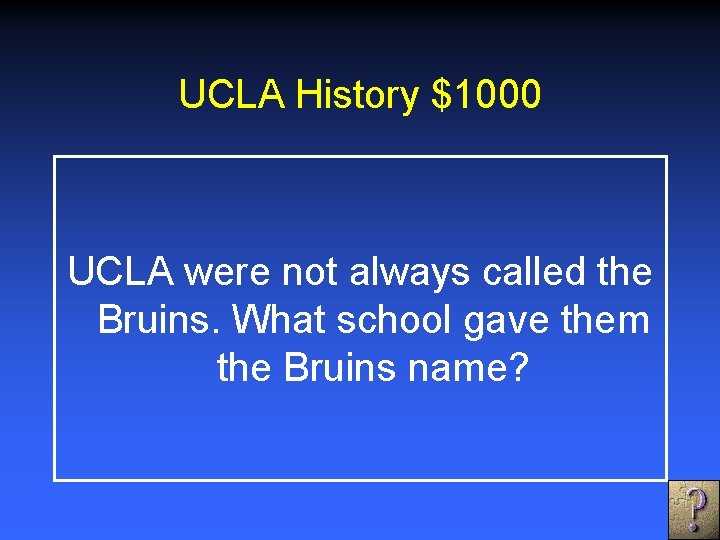 UCLA History $1000 UCLA were not always called the Bruins. What school gave them