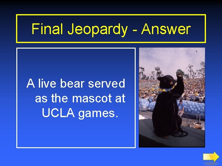 Final Jeopardy - Answer A live bear served as the mascot at UCLA games.