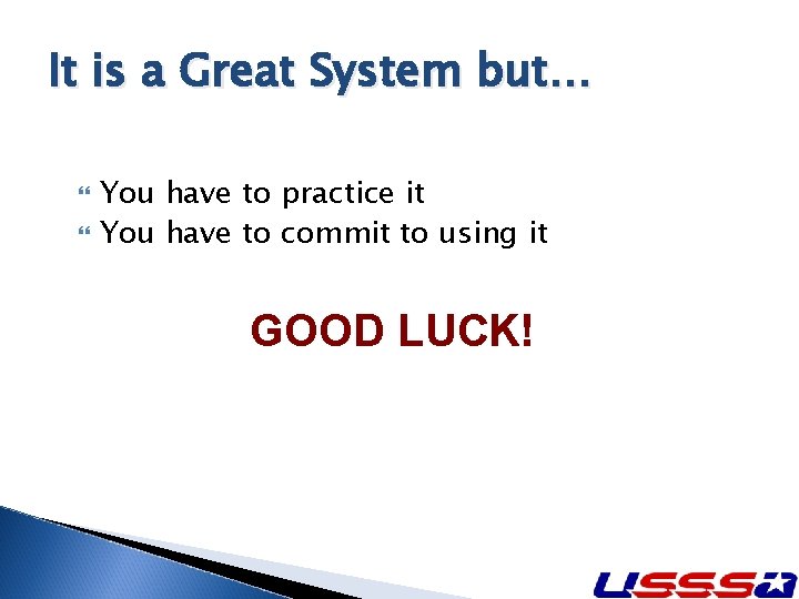 It is a Great System but… You have to practice it You have to