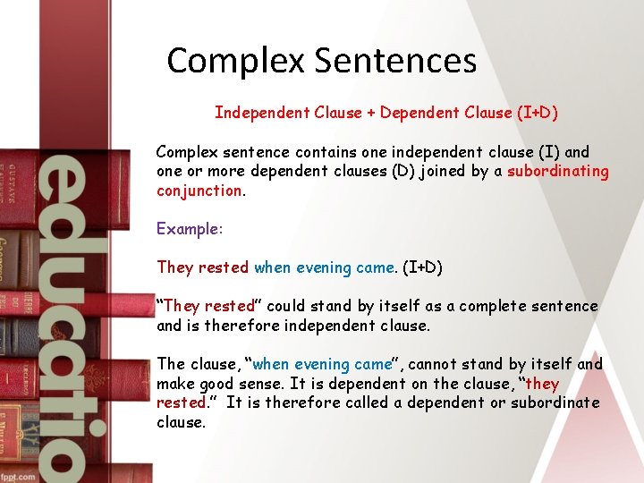 Complex Sentences Independent Clause + Dependent Clause (I+D) Complex sentence contains one independent clause