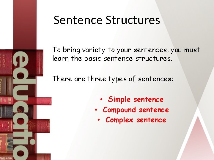 Sentence Structures To bring variety to your sentences, you must learn the basic sentence