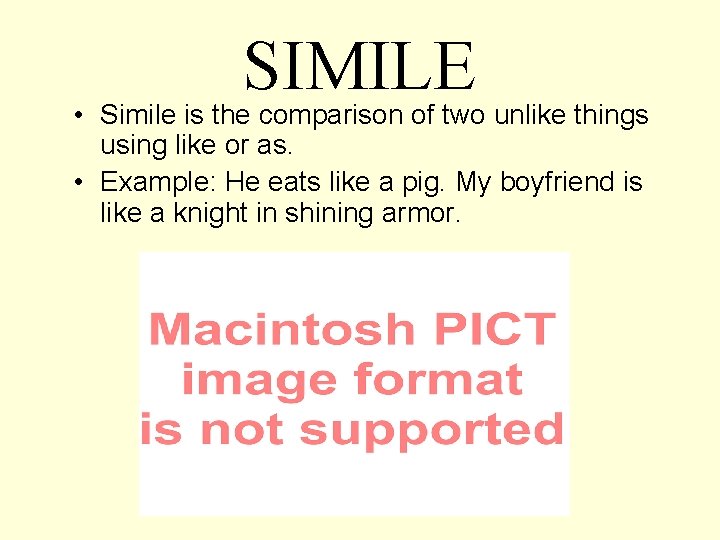 SIMILE • Simile is the comparison of two unlike things using like or as.