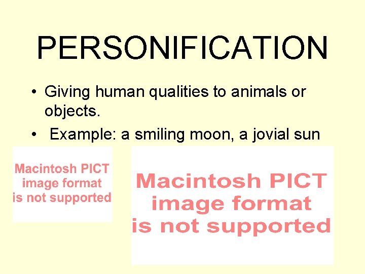 PERSONIFICATION • Giving human qualities to animals or objects. • Example: a smiling moon,