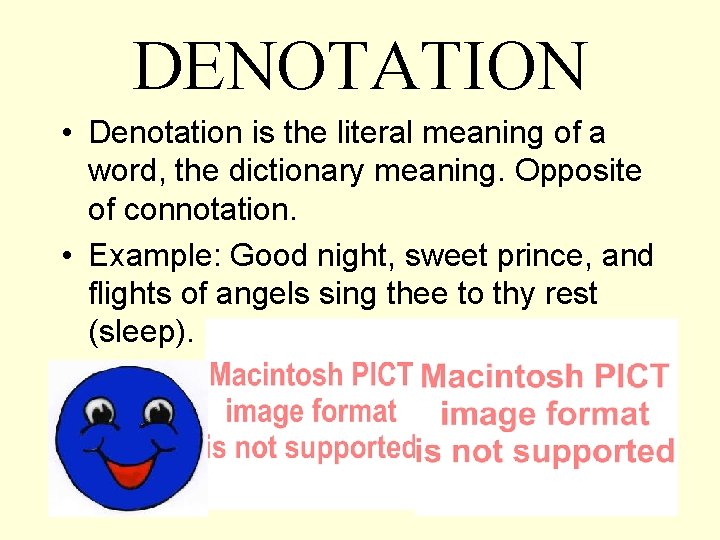 DENOTATION • Denotation is the literal meaning of a word, the dictionary meaning. Opposite