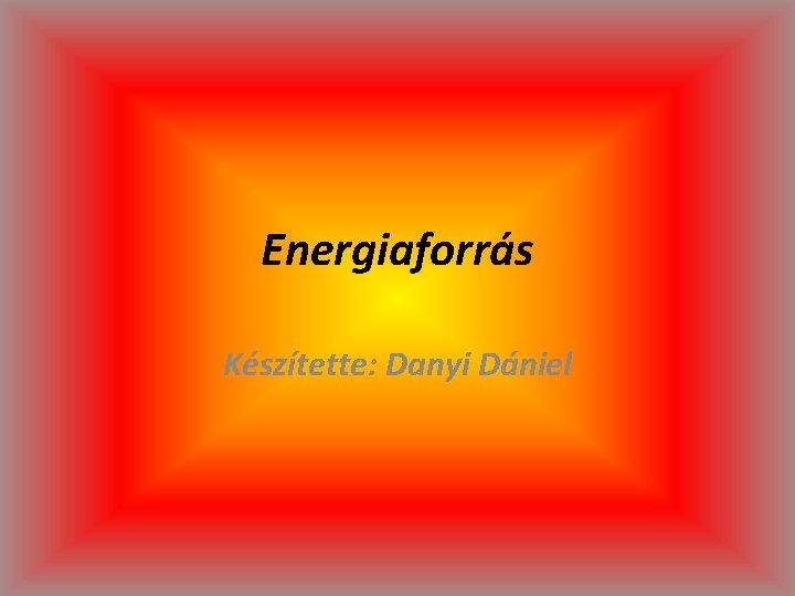 Energiaforrás Készítette: Danyi Dániel 