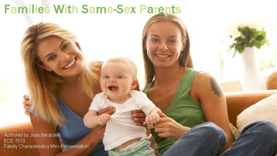 Families With Same-Sex Parents Authored by Julia Berardelli ECE 7513 Family Characteristics Mini-Presesntation 