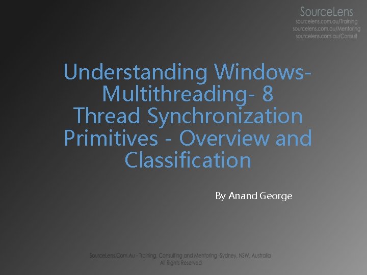 Understanding Windows. Multithreading- 8 Thread Synchronization Primitives - Overview and Classification By Anand George