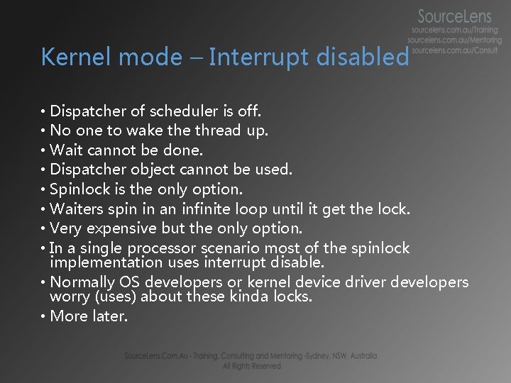 Kernel mode – Interrupt disabled • Dispatcher of scheduler is off. • No one