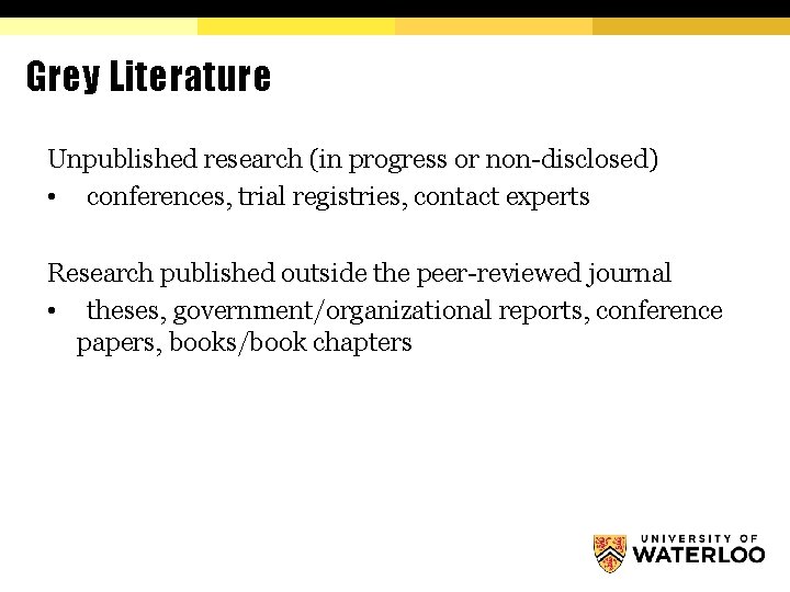 Grey Literature Unpublished research (in progress or non-disclosed) • conferences, trial registries, contact experts Grey Literature Unpublished research (in progress or non-disclosed) • conferences, trial registries, contact experts