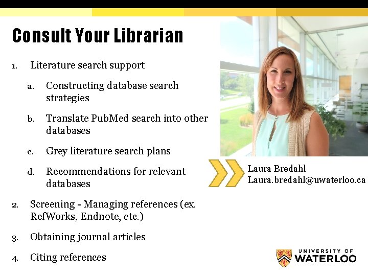 Consult Your Librarian 1. Literature search support a. Constructing database search strategies b. Translate