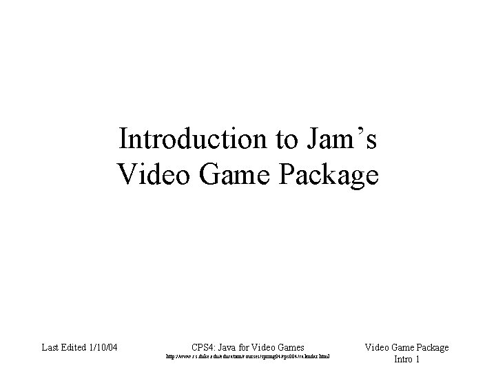 Introduction to Jam’s Video Game Package Last Edited 1/10/04 CPS 4: Java for Video