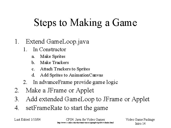 Steps to Making a Game 1. Extend Game. Loop. java 1. In Constructor a.