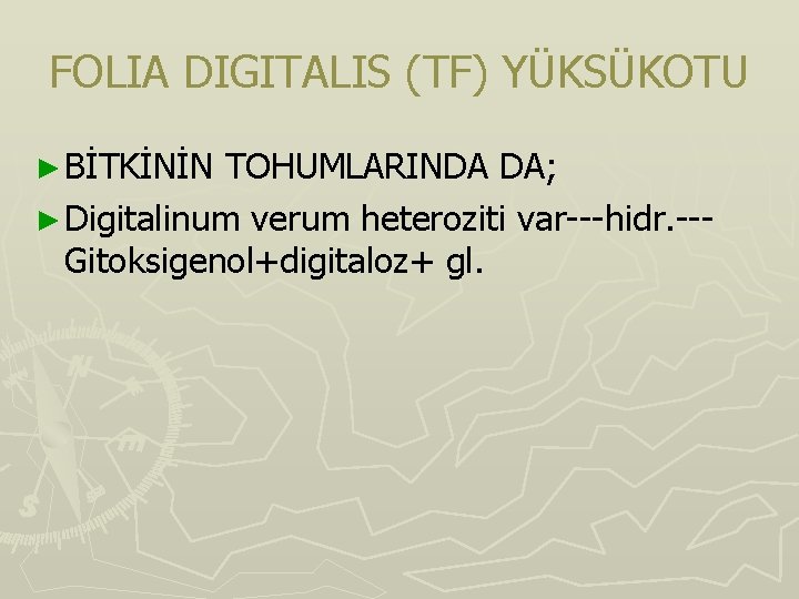 FOLIA DIGITALIS (TF) YÜKSÜKOTU ► BİTKİNİN TOHUMLARINDA DA; ► Digitalinum verum heteroziti var---hidr. --Gitoksigenol+digitaloz+ FOLIA DIGITALIS (TF) YÜKSÜKOTU ► BİTKİNİN TOHUMLARINDA DA; ► Digitalinum verum heteroziti var---hidr. --Gitoksigenol+digitaloz+