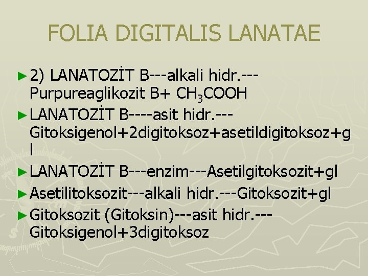 FOLIA DIGITALIS LANATAE ► 2) LANATOZİT B---alkali hidr. --Purpureaglikozit B+ CH 3 COOH ► FOLIA DIGITALIS LANATAE ► 2) LANATOZİT B---alkali hidr. --Purpureaglikozit B+ CH 3 COOH ►