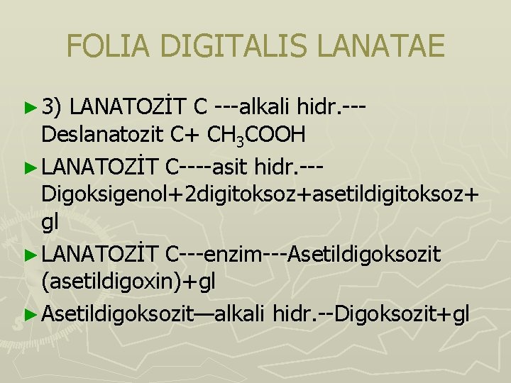 FOLIA DIGITALIS LANATAE ► 3) LANATOZİT C ---alkali hidr. --Deslanatozit C+ CH 3 COOH FOLIA DIGITALIS LANATAE ► 3) LANATOZİT C ---alkali hidr. --Deslanatozit C+ CH 3 COOH