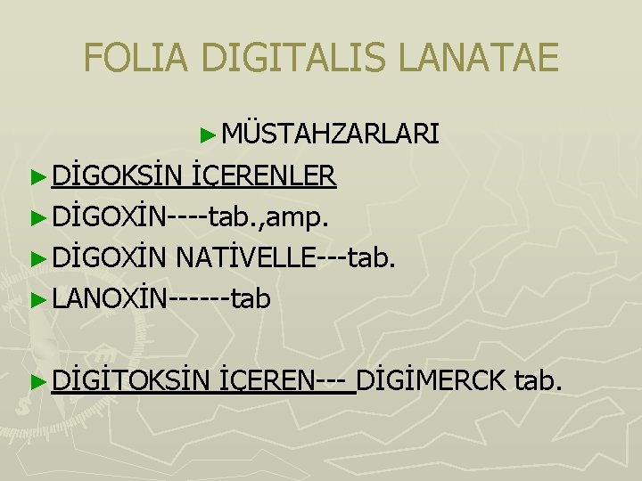FOLIA DIGITALIS LANATAE ► MÜSTAHZARLARI ► DİGOKSİN İÇERENLER ► DİGOXİN----tab. , amp. ► DİGOXİN FOLIA DIGITALIS LANATAE ► MÜSTAHZARLARI ► DİGOKSİN İÇERENLER ► DİGOXİN----tab. , amp. ► DİGOXİN