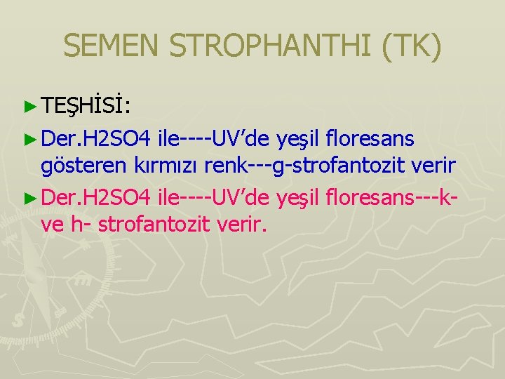 SEMEN STROPHANTHI (TK) ► TEŞHİSİ: ► Der. H 2 SO 4 ile----UV’de yeşil floresans SEMEN STROPHANTHI (TK) ► TEŞHİSİ: ► Der. H 2 SO 4 ile----UV’de yeşil floresans