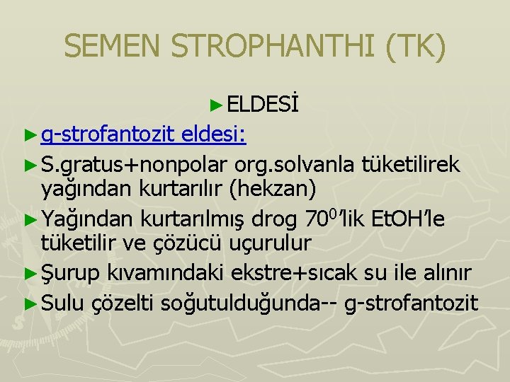 SEMEN STROPHANTHI (TK) ► ELDESİ ► g-strofantozit eldesi: ► S. gratus+nonpolar org. solvanla tüketilirek SEMEN STROPHANTHI (TK) ► ELDESİ ► g-strofantozit eldesi: ► S. gratus+nonpolar org. solvanla tüketilirek