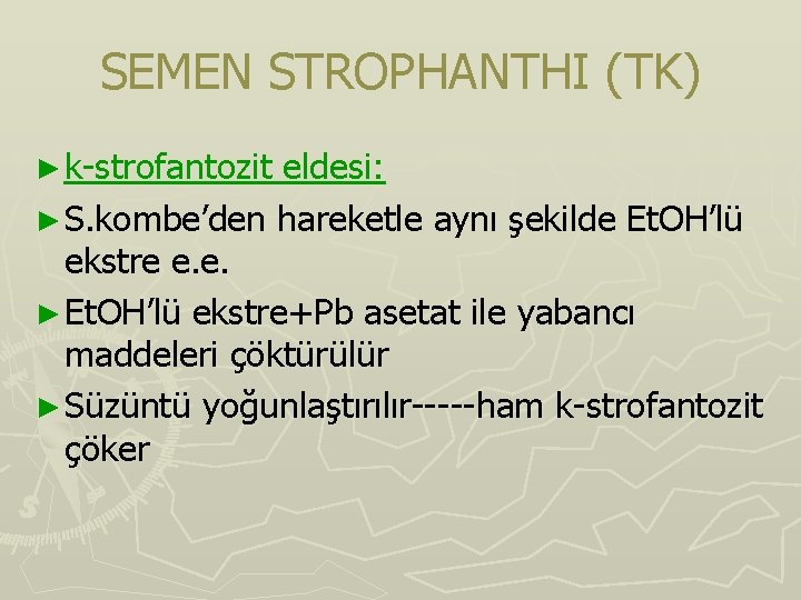 SEMEN STROPHANTHI (TK) ► k-strofantozit eldesi: ► S. kombe’den hareketle aynı şekilde Et. OH’lü SEMEN STROPHANTHI (TK) ► k-strofantozit eldesi: ► S. kombe’den hareketle aynı şekilde Et. OH’lü