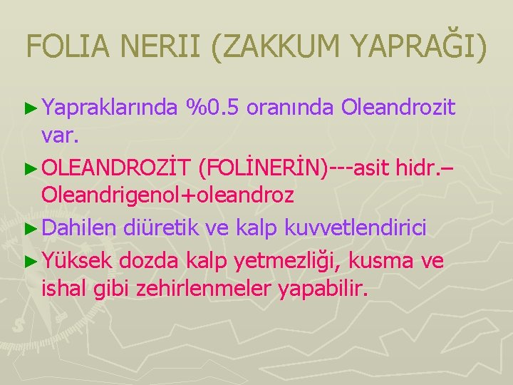 FOLIA NERII (ZAKKUM YAPRAĞI) ► Yapraklarında %0. 5 oranında Oleandrozit var. ► OLEANDROZİT (FOLİNERİN)---asit FOLIA NERII (ZAKKUM YAPRAĞI) ► Yapraklarında %0. 5 oranında Oleandrozit var. ► OLEANDROZİT (FOLİNERİN)---asit