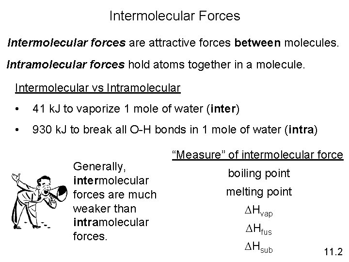 Intermolecular Forces Intermolecular forces are attractive forces between molecules. Intramolecular forces hold atoms together