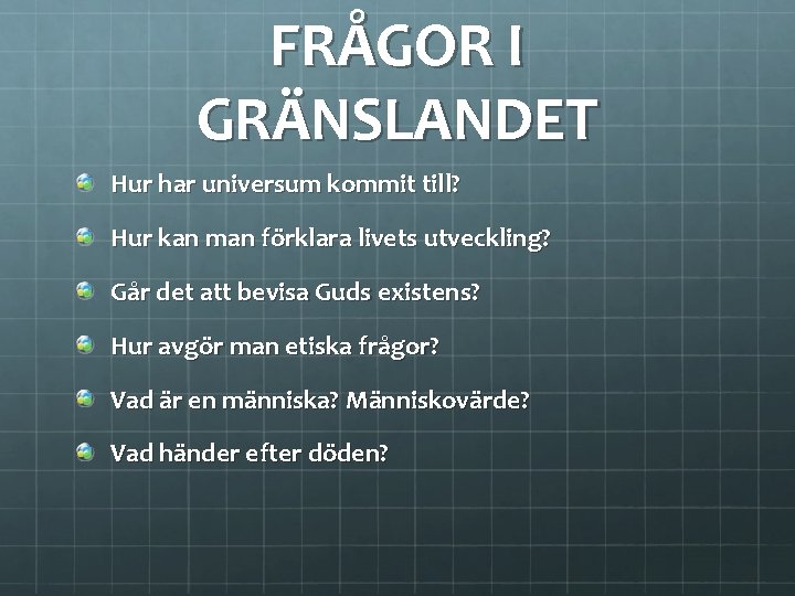 FRÅGOR I GRÄNSLANDET Hur har universum kommit till? Hur kan man förklara livets utveckling?