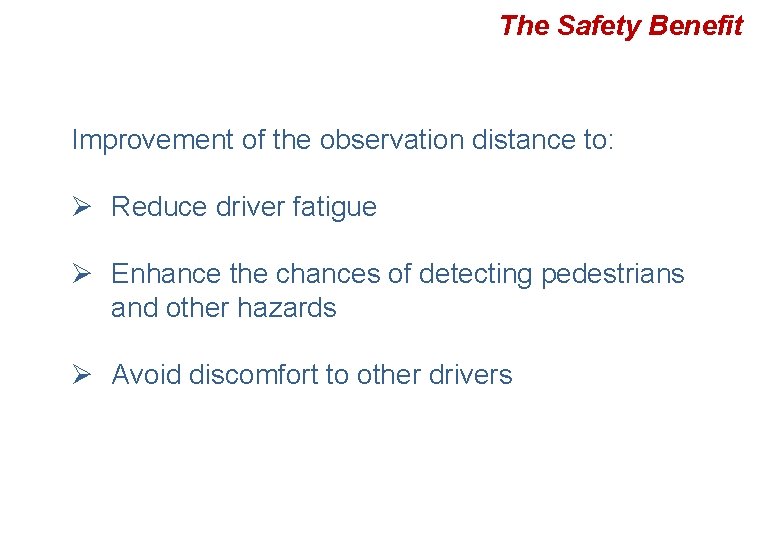 The Safety Benefit Improvement of the observation distance to: Ø Reduce driver fatigue Ø