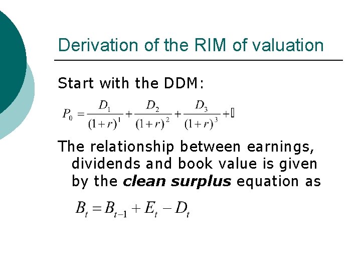 Derivation of the RIM of valuation Start with the DDM: The relationship between earnings,