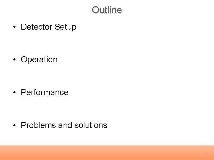 Outline • Detector Setup • Operation • Performance • Problems and solutions 1 