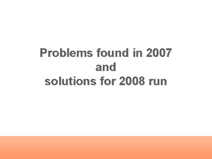 Problems found in 2007 and solutions for 2008 run 