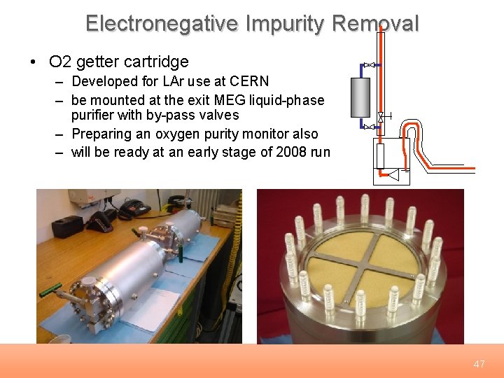 Electronegative Impurity Removal • O 2 getter cartridge – Developed for LAr use at