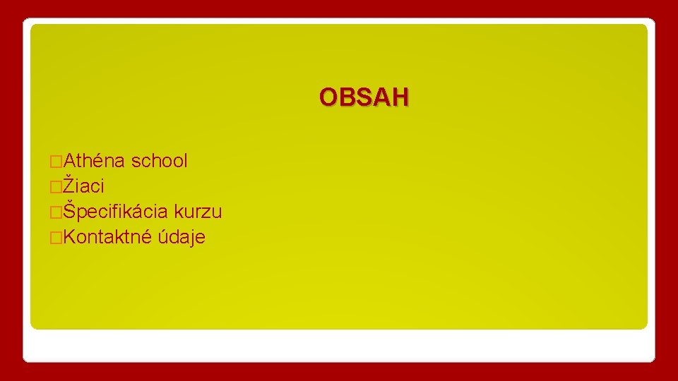 OBSAH �Athéna school �Žiaci �Špecifikácia kurzu �Kontaktné údaje 