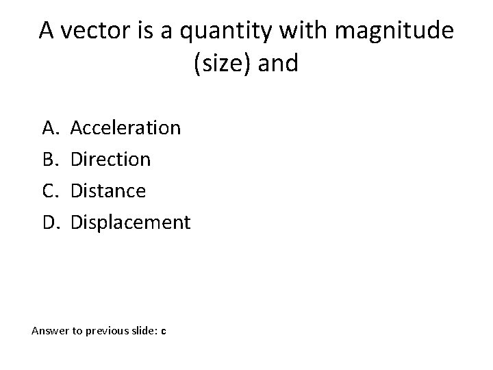 A vector is a quantity with magnitude (size) and A. B. C. D. Acceleration