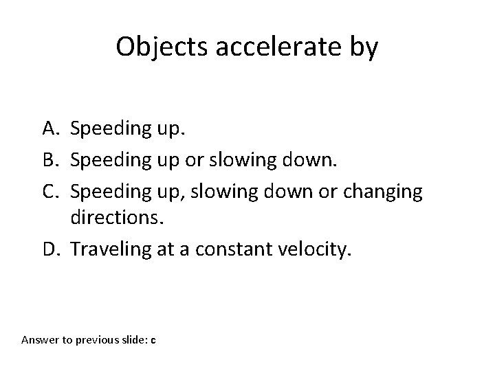 Objects accelerate by A. Speeding up. B. Speeding up or slowing down. C. Speeding