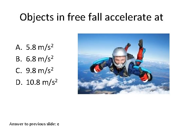 Objects in free fall accelerate at A. B. C. D. 5. 8 m/s 2